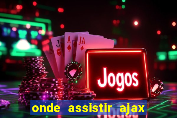 onde assistir ajax x fortuna sittard